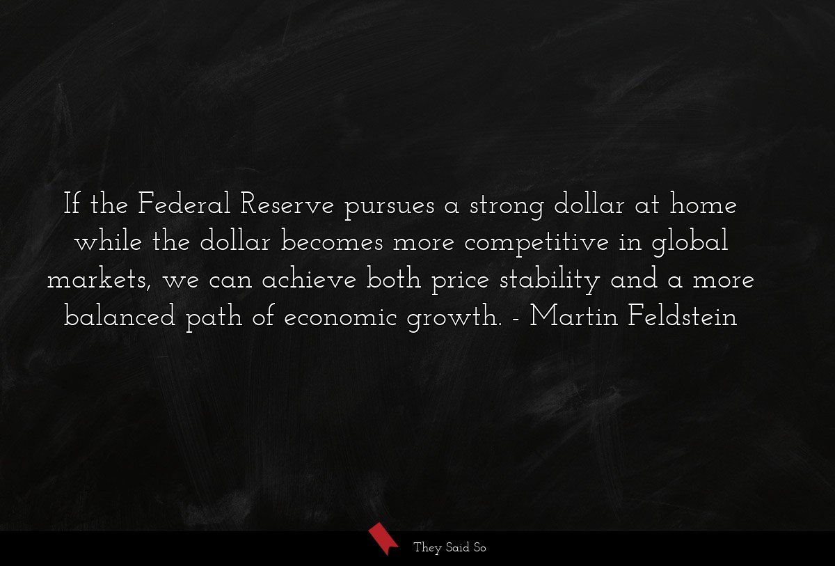 If the Federal Reserve pursues a strong dollar at home while the dollar becomes more competitive in global markets, we can achieve both price stability and a more balanced path of economic growth.
