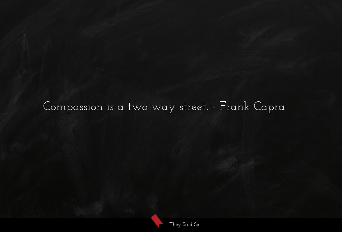 Compassion is a two way street.
