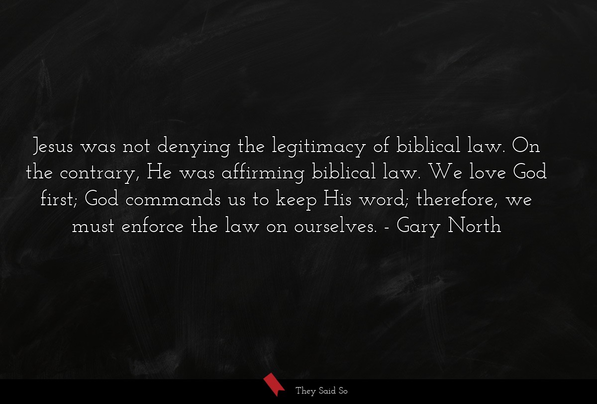 Jesus was not denying the legitimacy of biblical law. On the contrary, He was affirming biblical law. We love God first; God commands us to keep His word; therefore, we must enforce the law on ourselves.