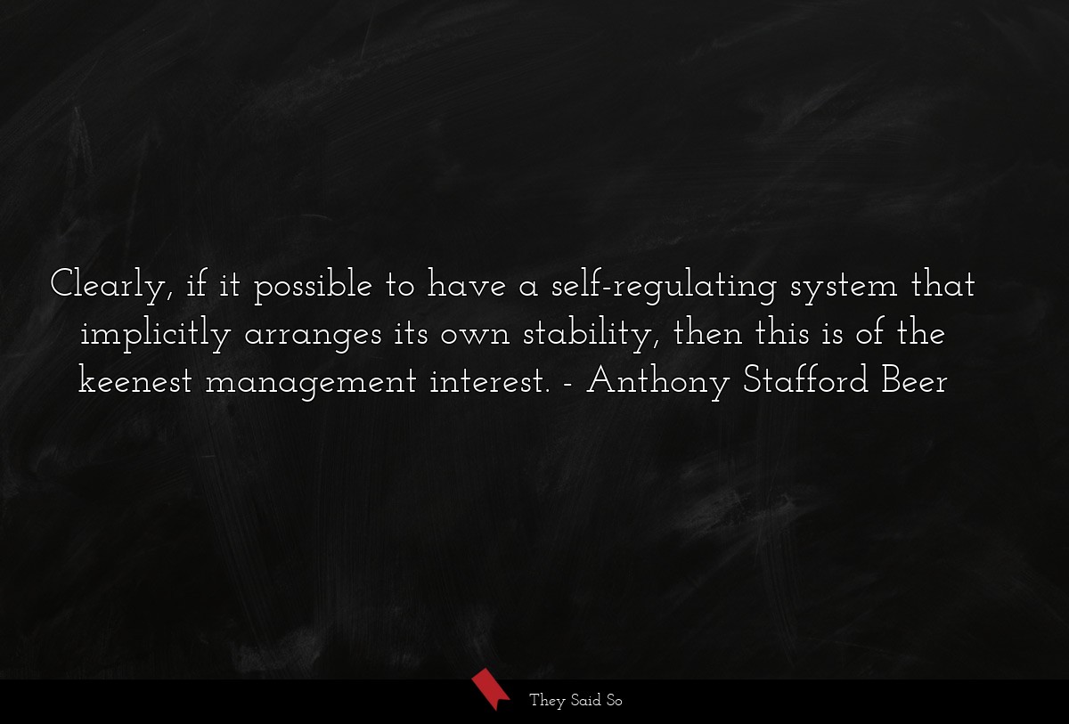 Clearly, if it possible to have a self-regulating system that implicitly arranges its own stability, then this is of the keenest management interest.