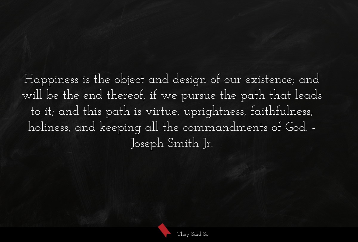 Happiness is the object and design of our... | Joseph Smith Jr.