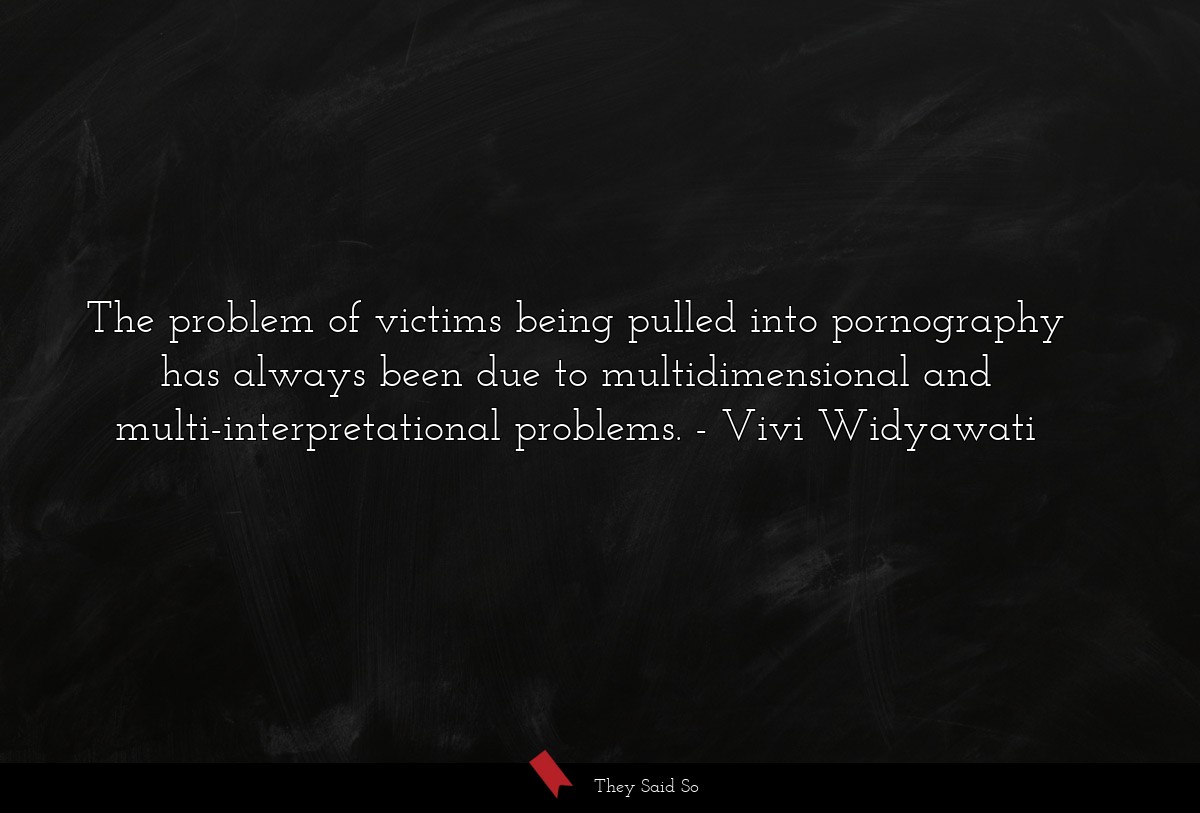 The problem of victims being pulled into pornography has always been due to multidimensional and multi-interpretational problems.
