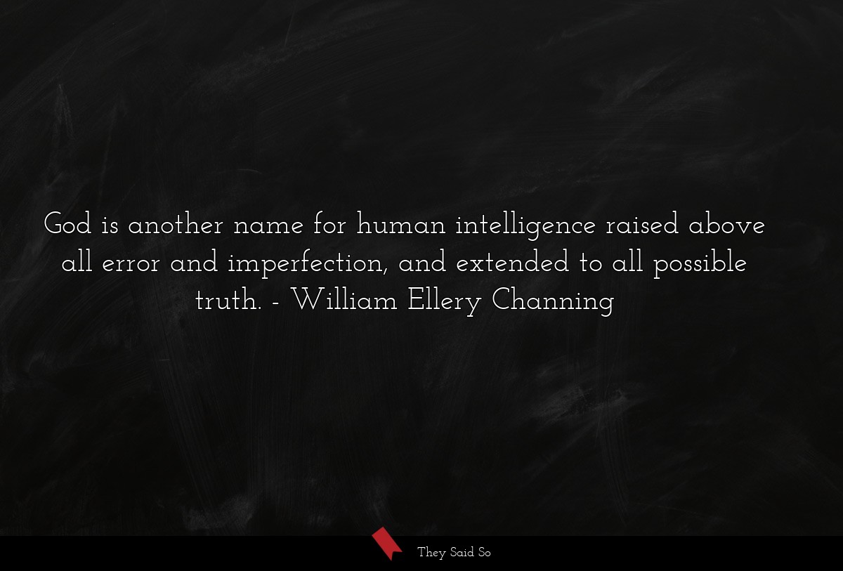 God is another name for human intelligence raised above all error and imperfection, and extended to all possible truth.