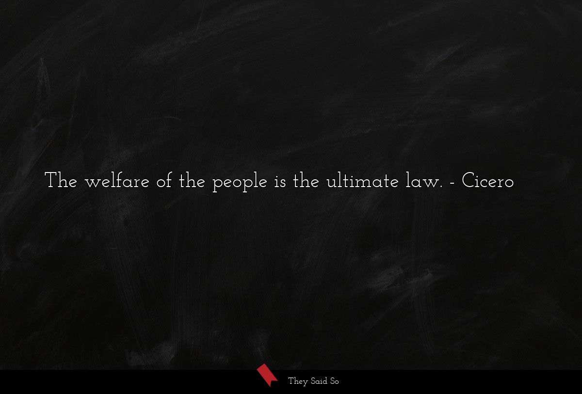 The welfare of the people is the ultimate law.