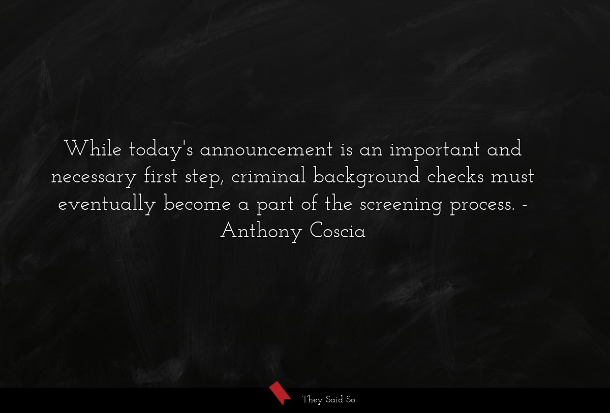 While today's announcement is an important and necessary first step, criminal background checks must eventually become a part of the screening process.