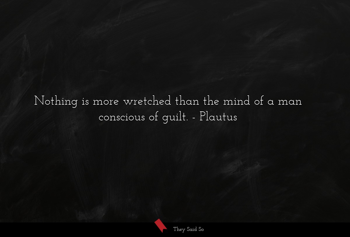 Nothing is more wretched than the mind of a man conscious of guilt.