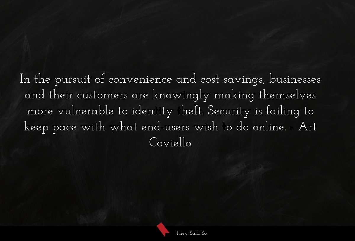 In the pursuit of convenience and cost savings, businesses and their customers are knowingly making themselves more vulnerable to identity theft. Security is failing to keep pace with what end-users wish to do online.