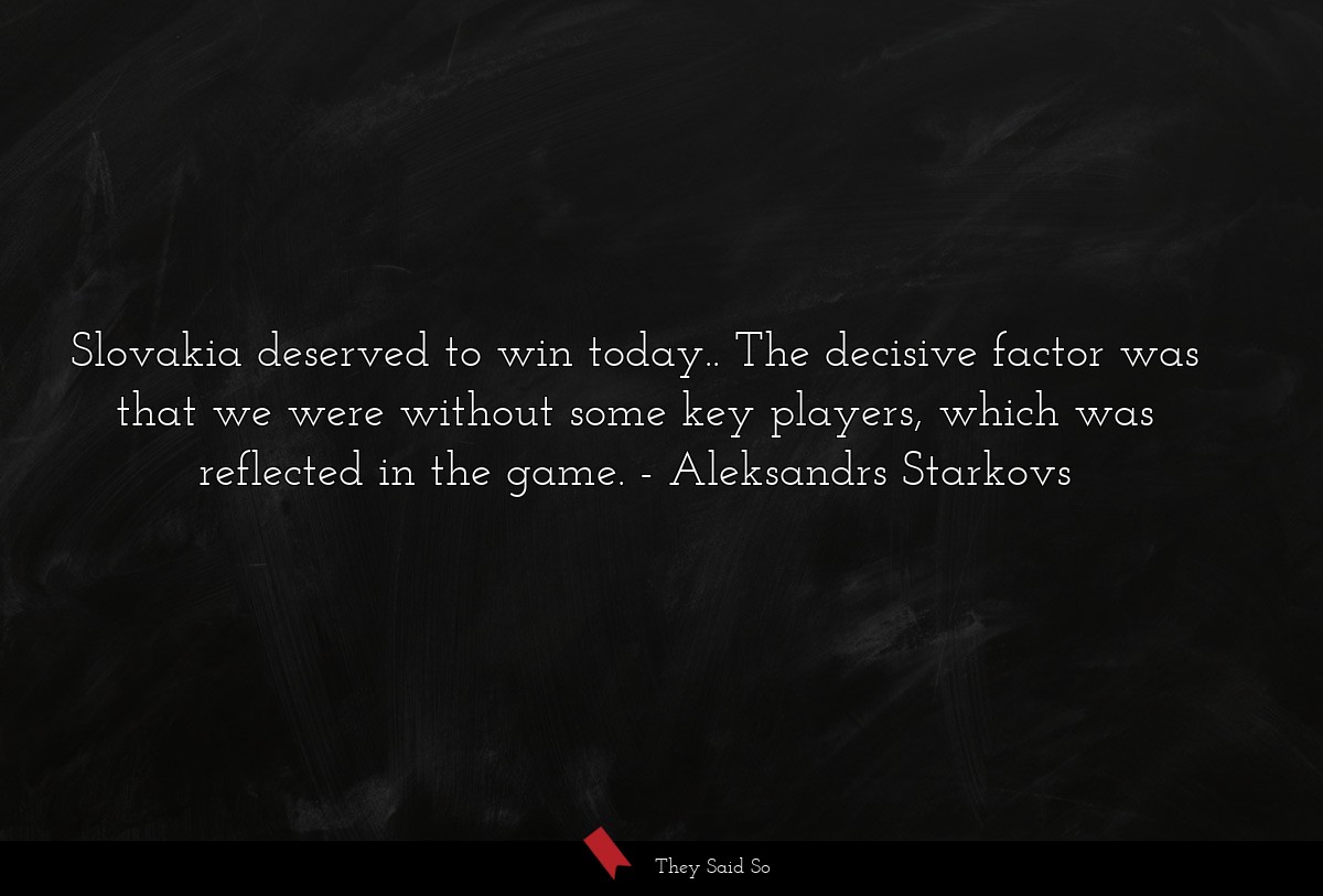 Slovakia deserved to win today.. The decisive factor was that we were without some key players, which was reflected in the game.