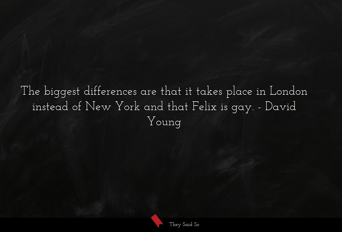The biggest differences are that it takes place in London instead of New York and that Felix is gay.