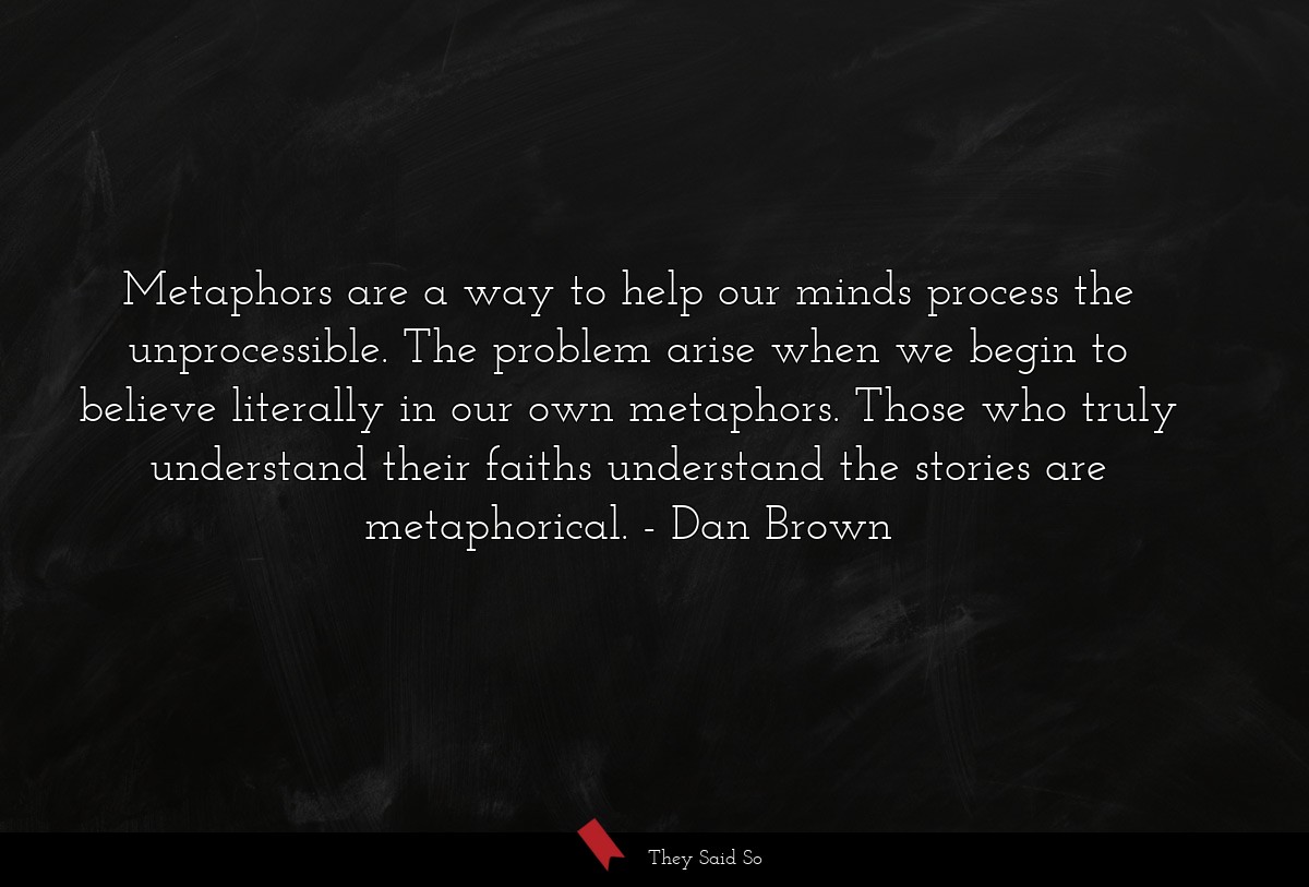 Metaphors are a way to help our minds process the... | Dan Brown