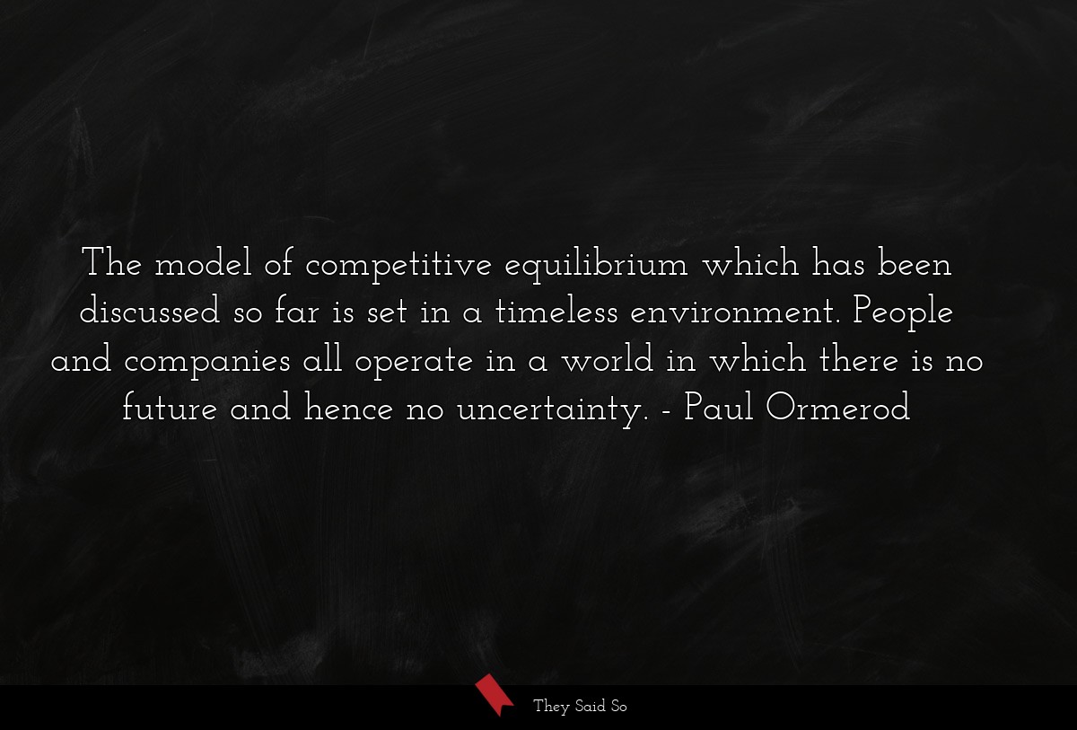 The model of competitive equilibrium which has been discussed so far is set in a timeless environment. People and companies all operate in a world in which there is no future and hence no uncertainty.