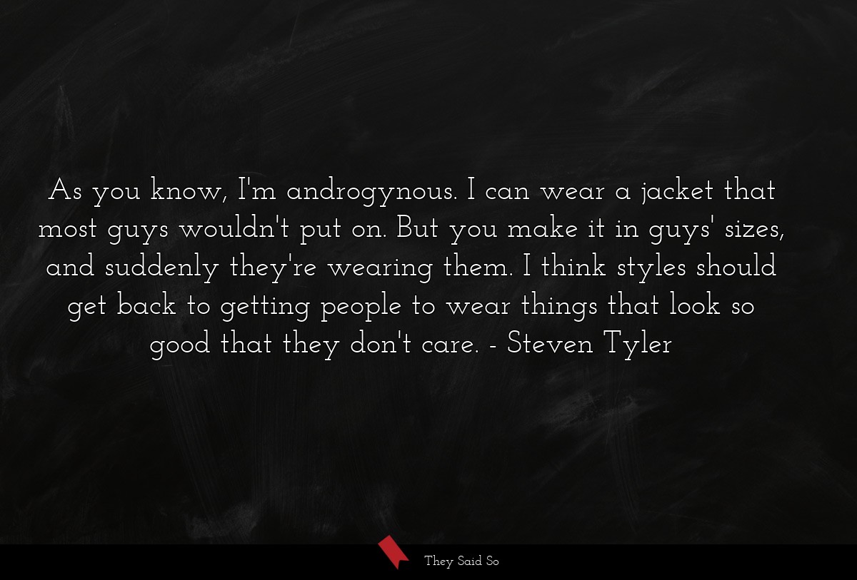 As you know, I'm androgynous. I can wear a jacket... | Steven Tyler