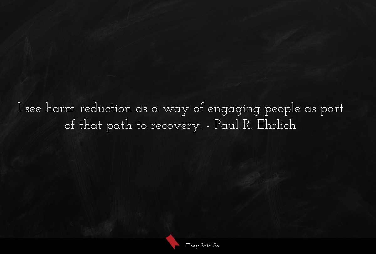I see harm reduction as a way of engaging people as part of that path to recovery.