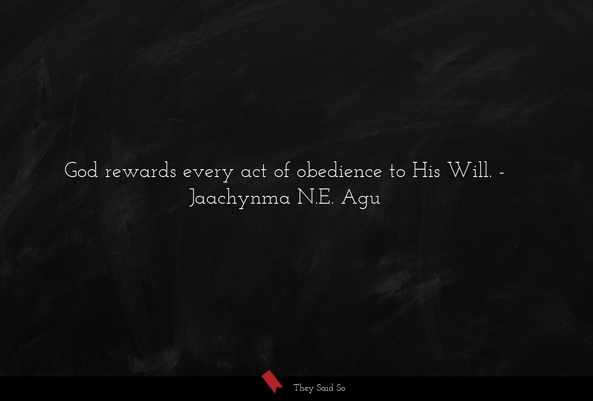 God rewards every act of obedience to His Will.... | Jaachynma N.E. Agu