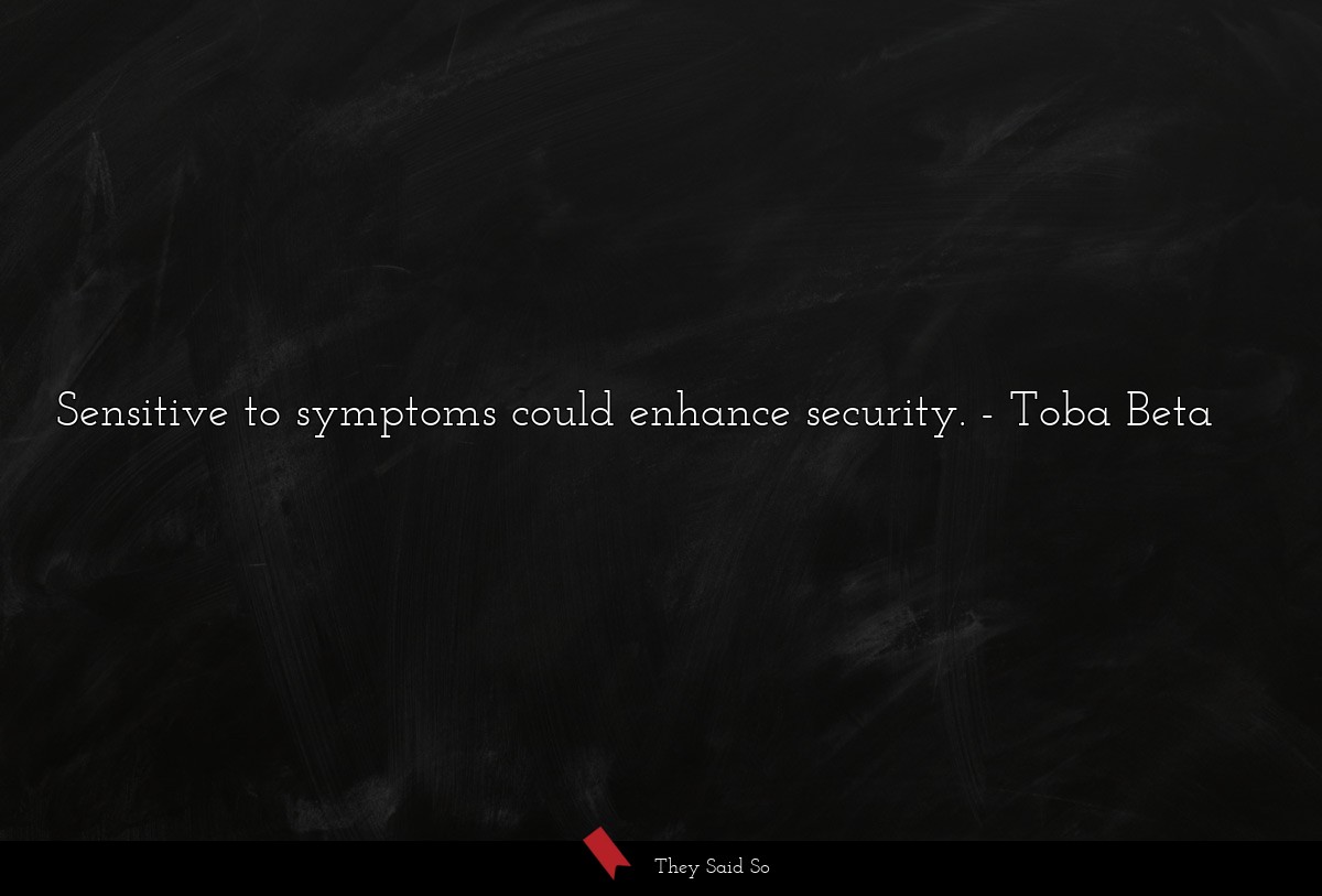 Sensitive to symptoms could enhance security.
