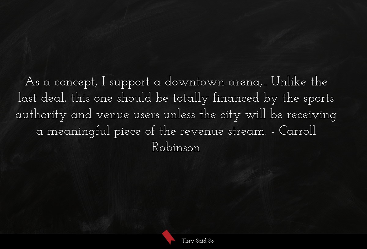 As a concept, I support a downtown arena,.. Unlike the last deal, this one should be totally financed by the sports authority and venue users unless the city will be receiving a meaningful piece of the revenue stream.
