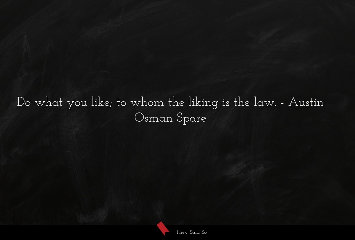 Do what you like; to whom the liking is the law.