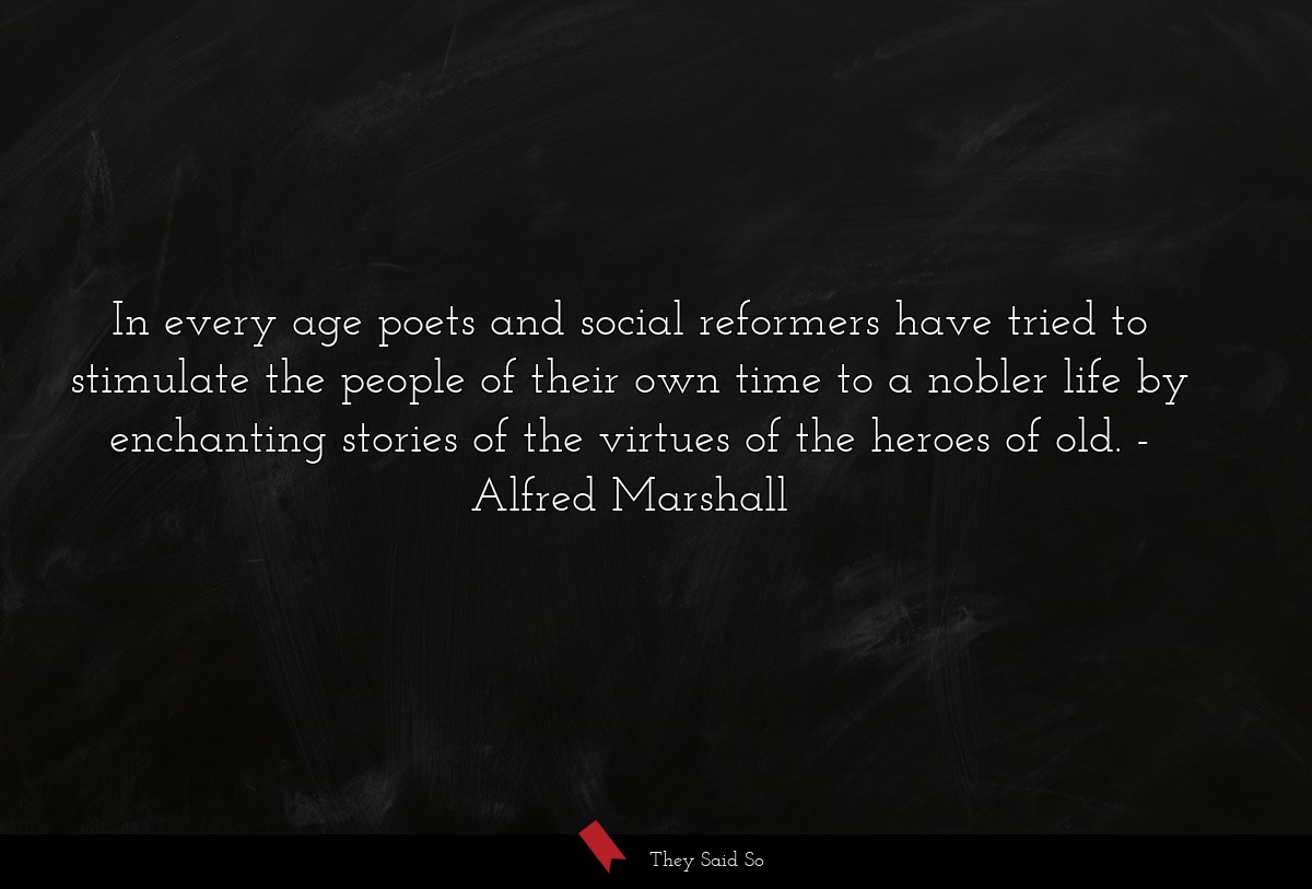 In every age poets and social reformers have tried to stimulate the people of their own time to a nobler life by enchanting stories of the virtues of the heroes of old.