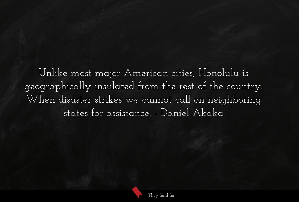 Unlike most major American cities, Honolulu is geographically insulated from the rest of the country. When disaster strikes we cannot call on neighboring states for assistance.