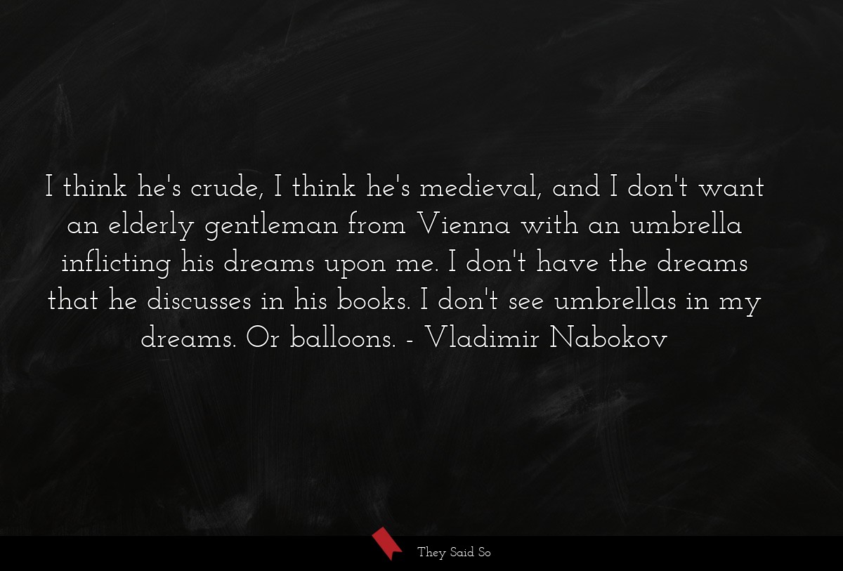I think he's crude, I think he's medieval, and I... | Vladimir Nabokov