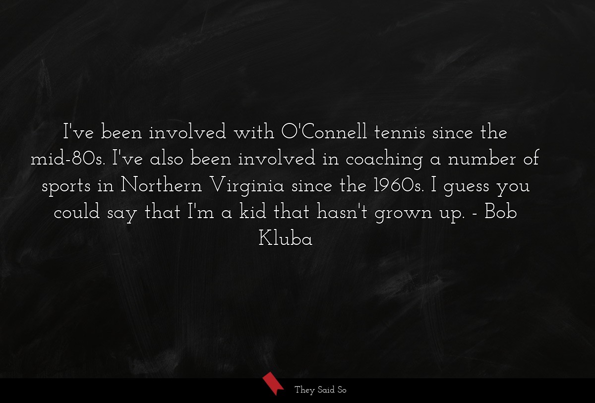 I've been involved with O'Connell tennis since the mid-80s. I've also been involved in coaching a number of sports in Northern Virginia since the 1960s. I guess you could say that I'm a kid that hasn't grown up.