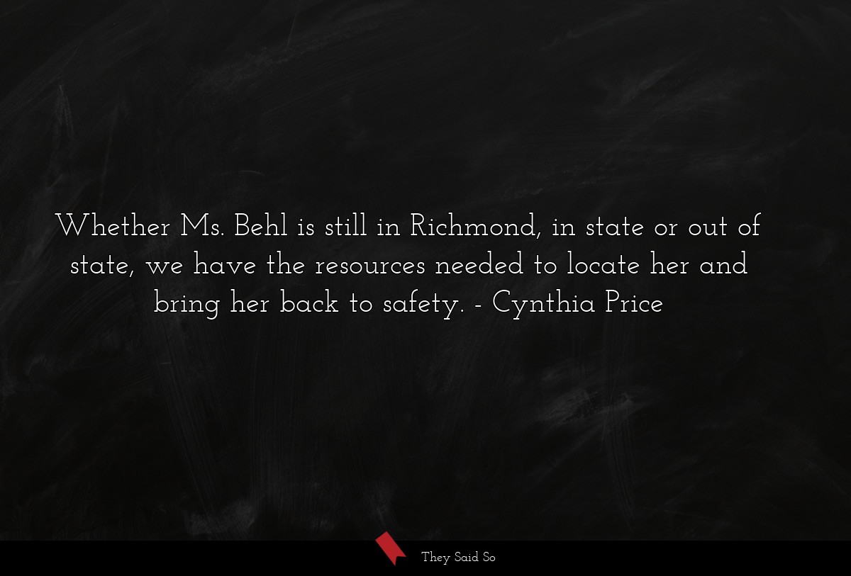 Whether Ms. Behl is still in Richmond, in state... | Cynthia Price