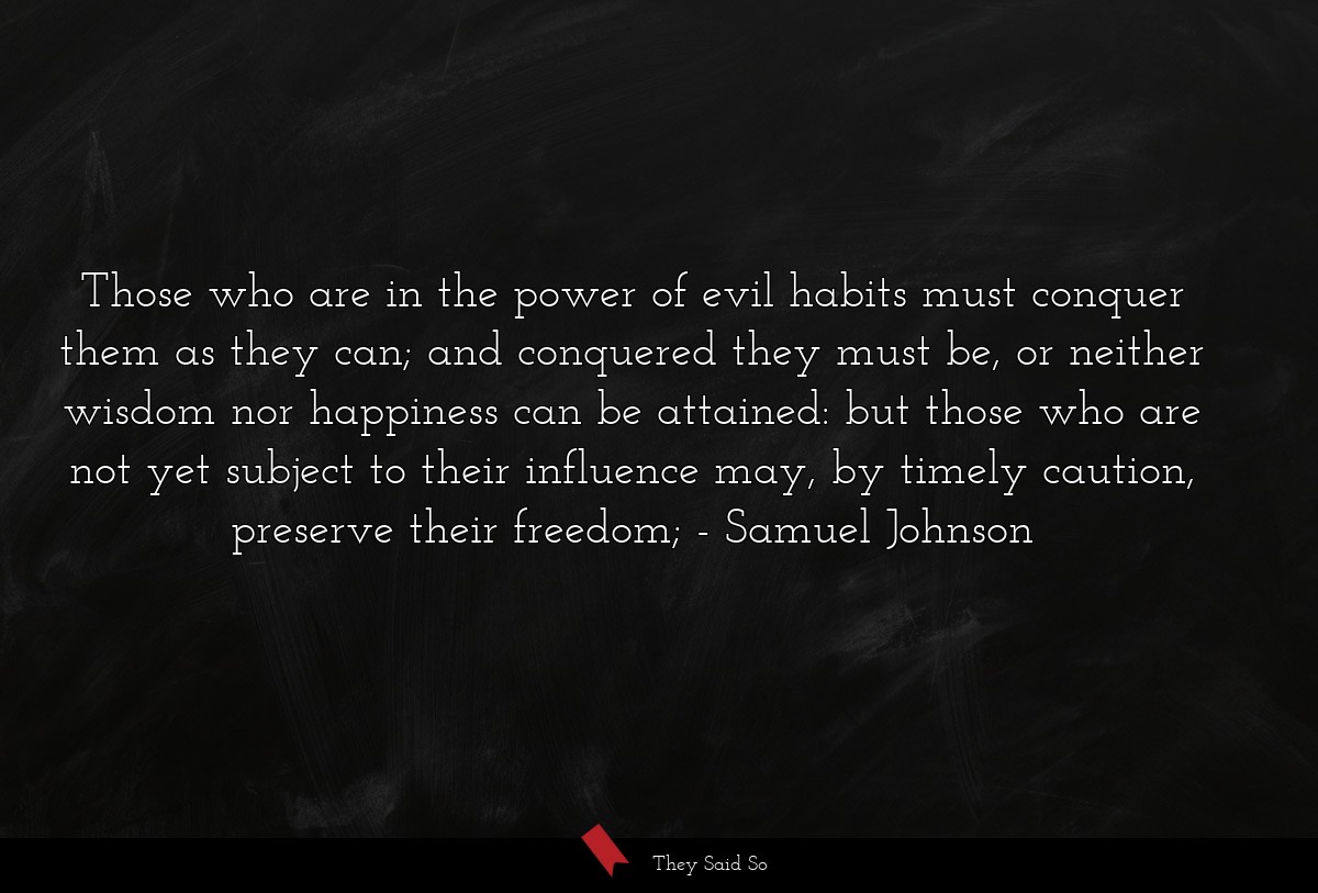 Those who are in the power of evil habits must... | Samuel Johnson