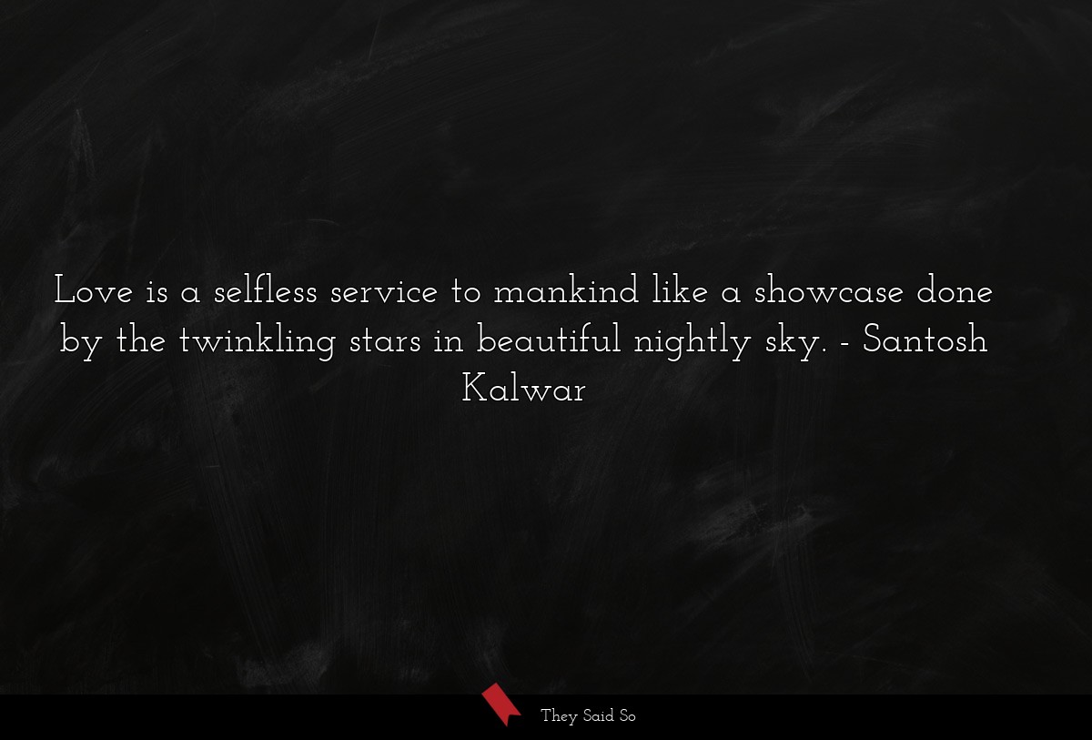 Love is a selfless service to mankind like a showcase done by the twinkling stars in beautiful nightly sky.
