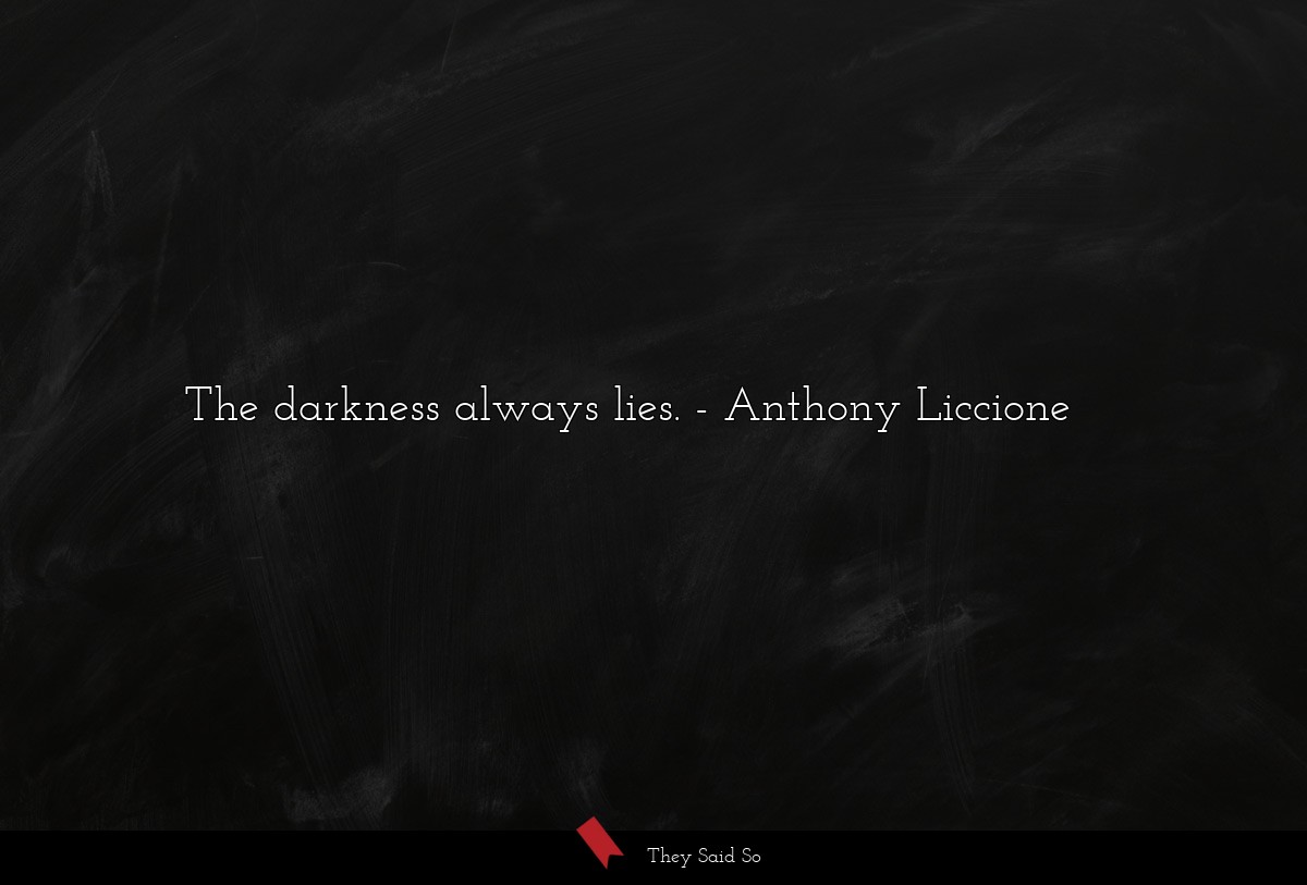 The darkness always lies.