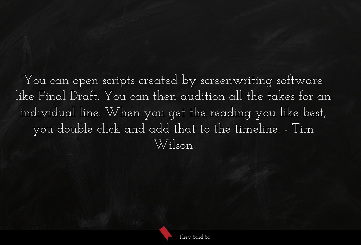 You can open scripts created by screenwriting software like Final Draft. You can then audition all the takes for an individual line. When you get the reading you like best, you double click and add that to the timeline.