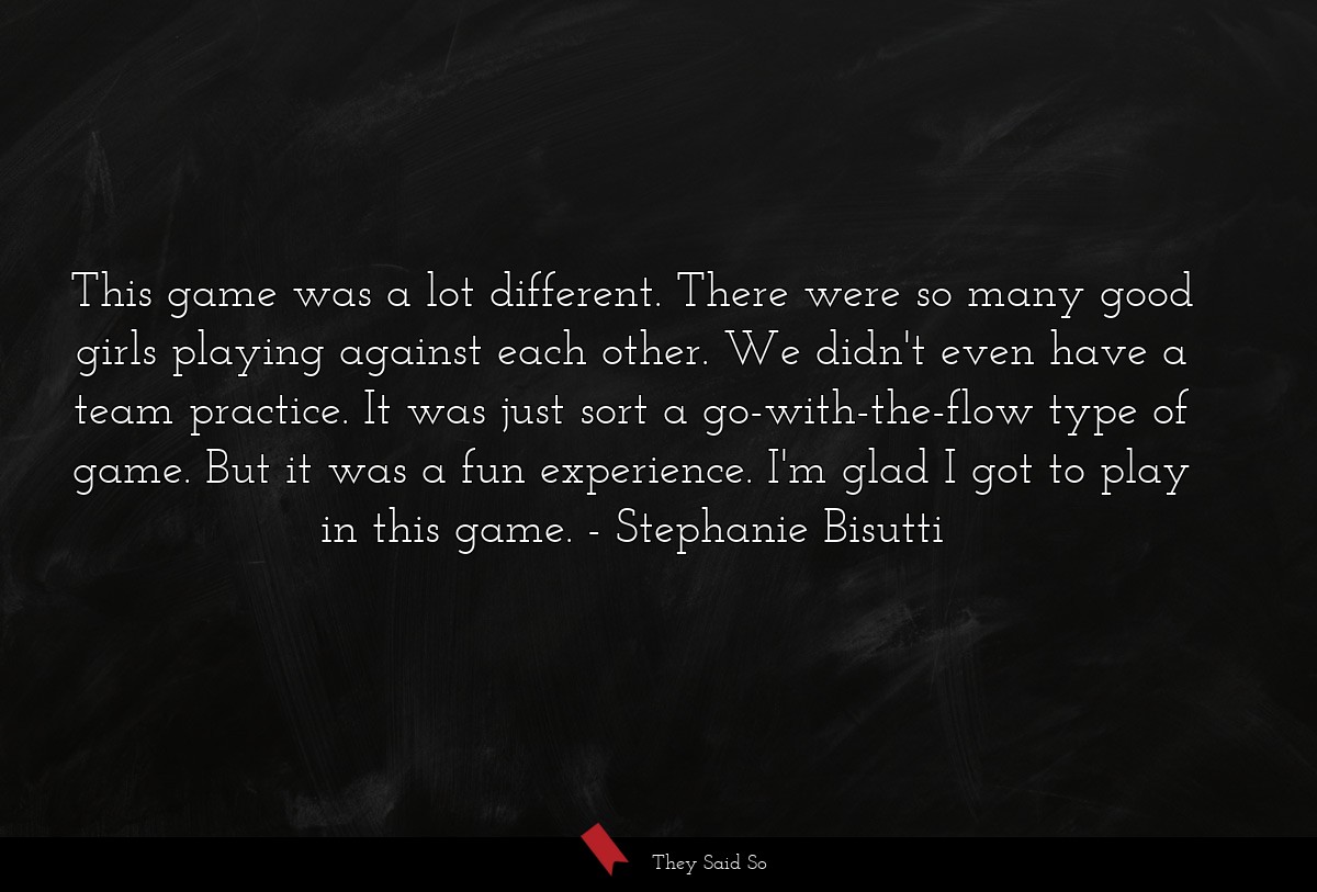 This game was a lot different. There were so many good girls playing against each other. We didn't even have a team practice. It was just sort a go-with-the-flow type of game. But it was a fun experience. I'm glad I got to play in this game.