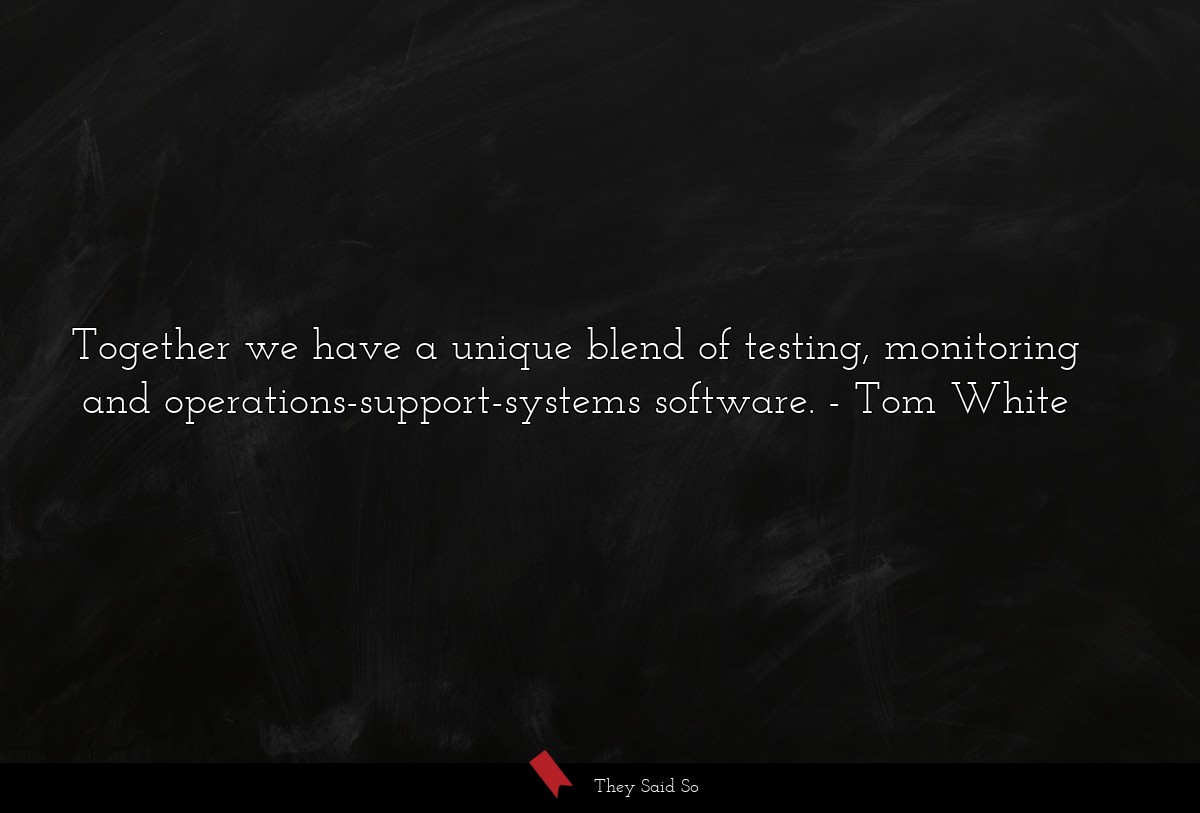 Together we have a unique blend of testing, monitoring and operations-support-systems software.