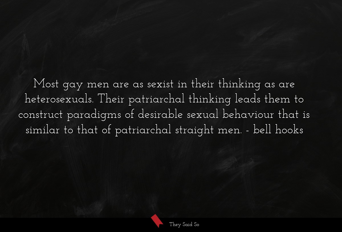 Most gay men are as sexist in their thinking as... | bell hooks