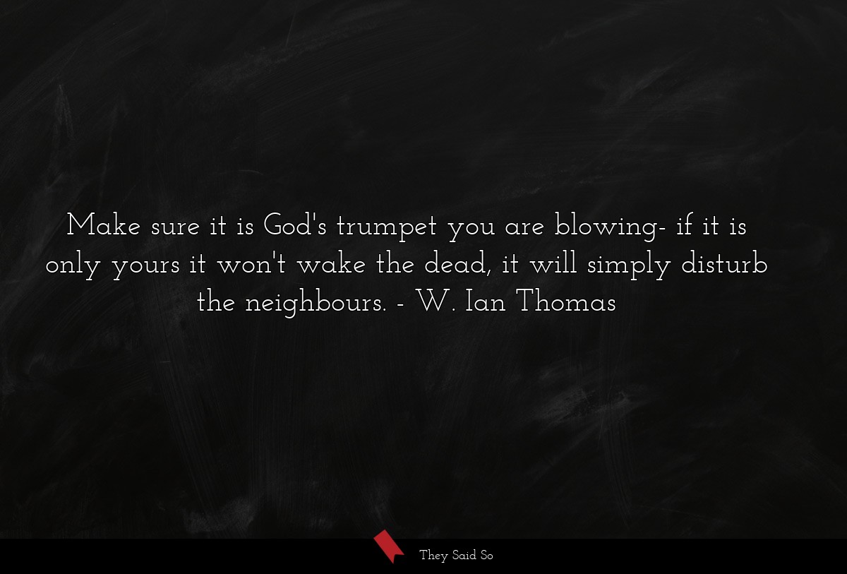 Make sure it is God's trumpet you are blowing- if... | W. Ian Thomas