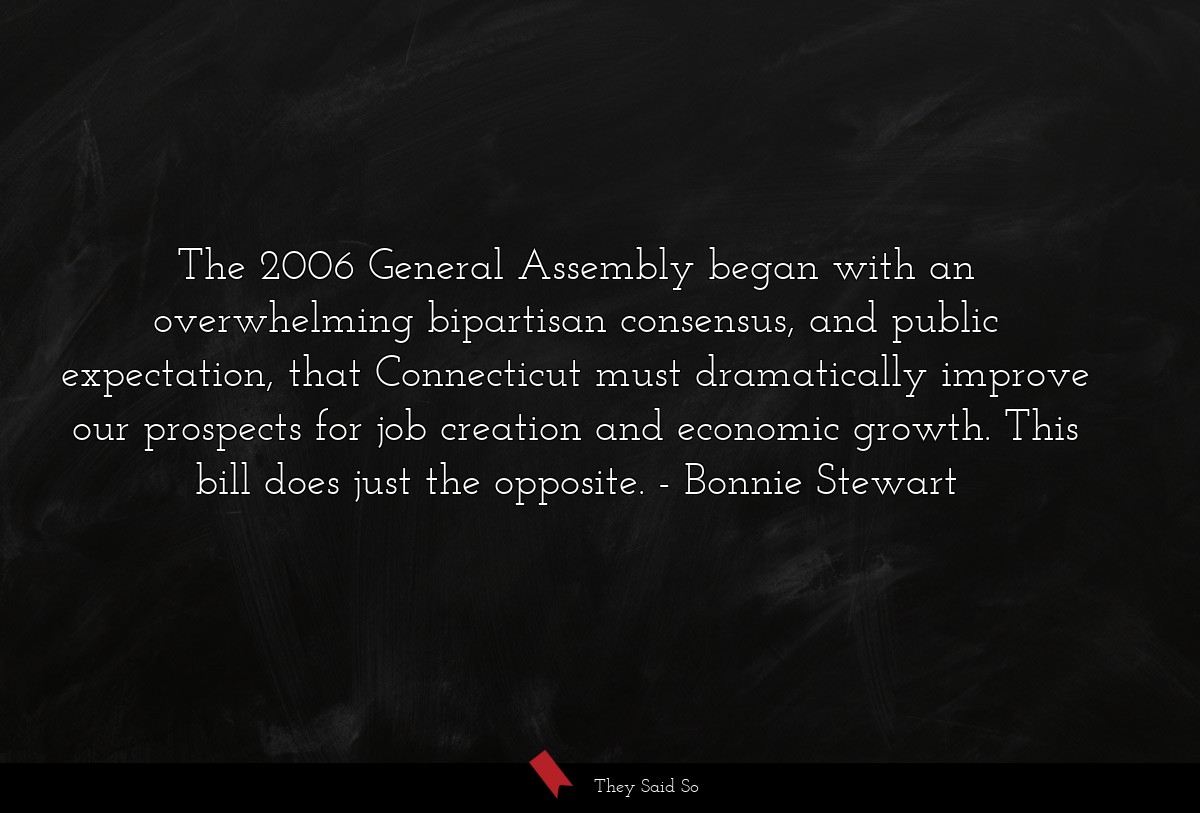 The 2006 General Assembly began with an overwhelming bipartisan consensus, and public expectation, that Connecticut must dramatically improve our prospects for job creation and economic growth. This bill does just the opposite.