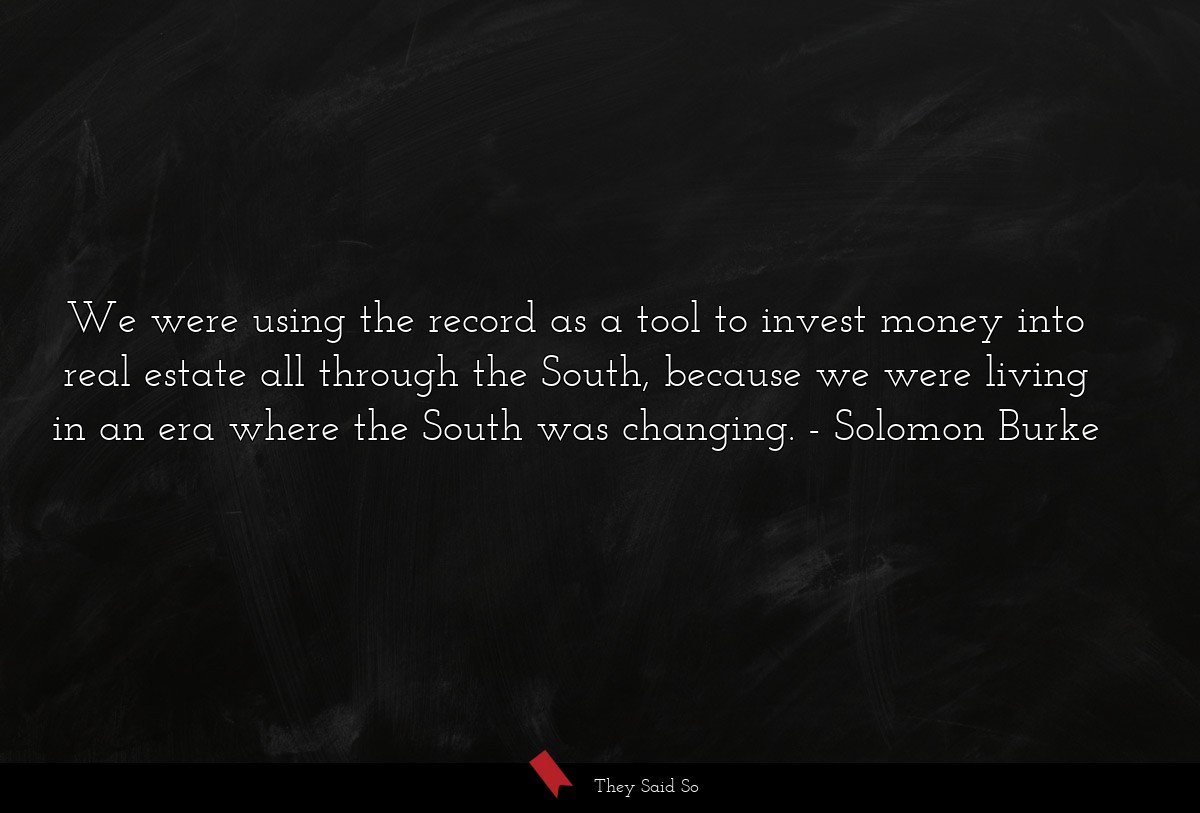 We were using the record as a tool to invest money into real estate all through the South, because we were living in an era where the South was changing.