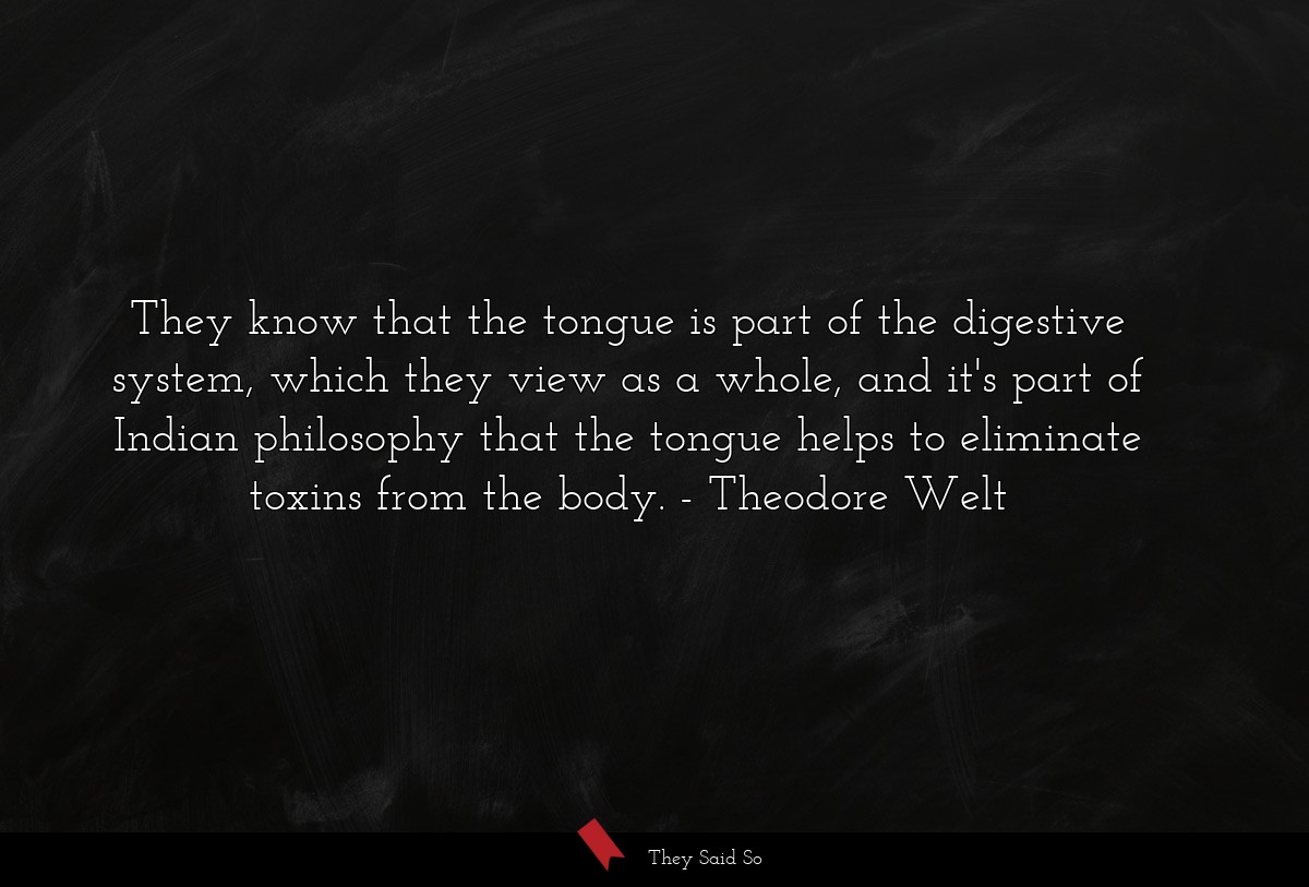 They know that the tongue is part of the digestive system, which they view as a whole, and it's part of Indian philosophy that the tongue helps to eliminate toxins from the body.