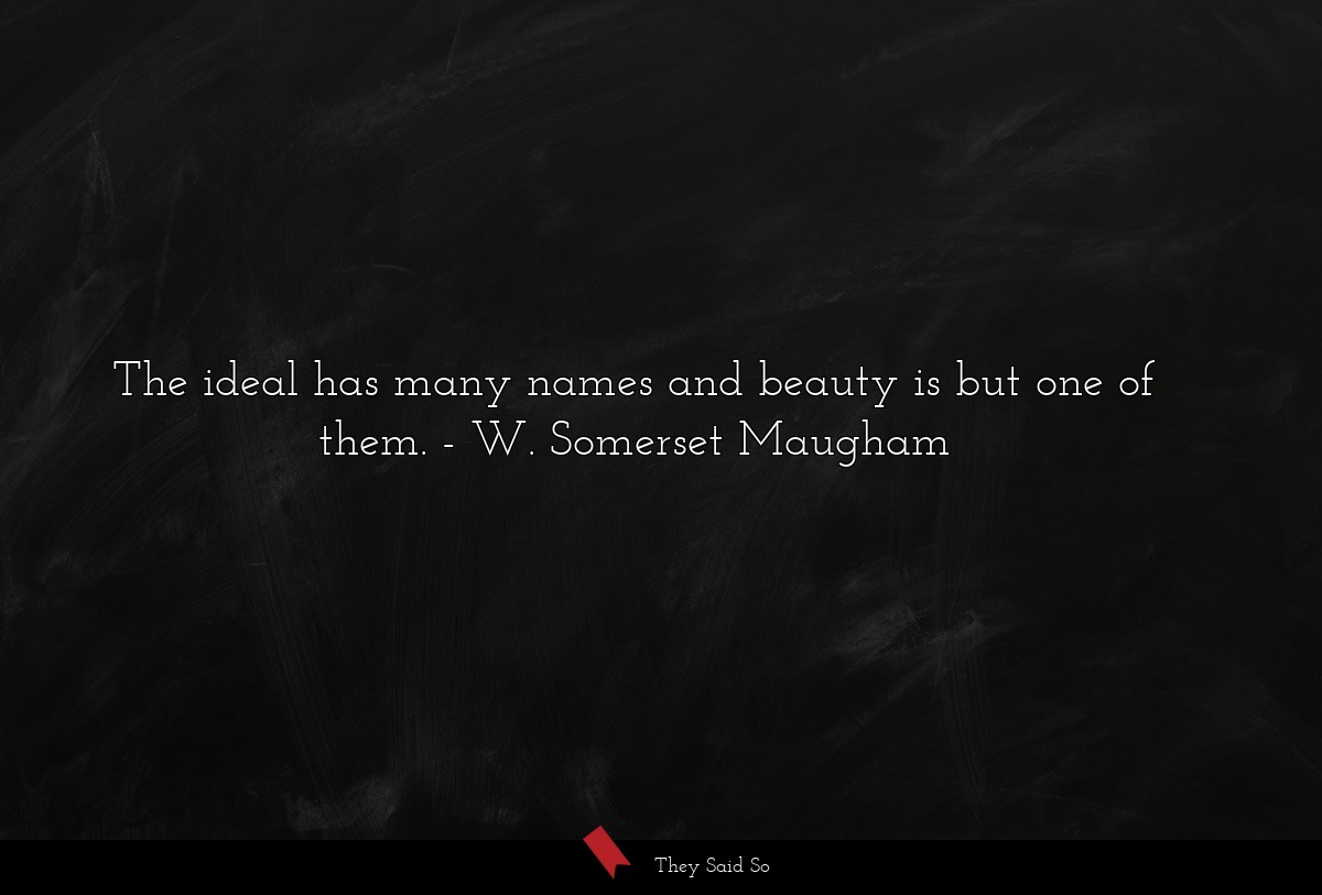 The ideal has many names and beauty is but one of them.