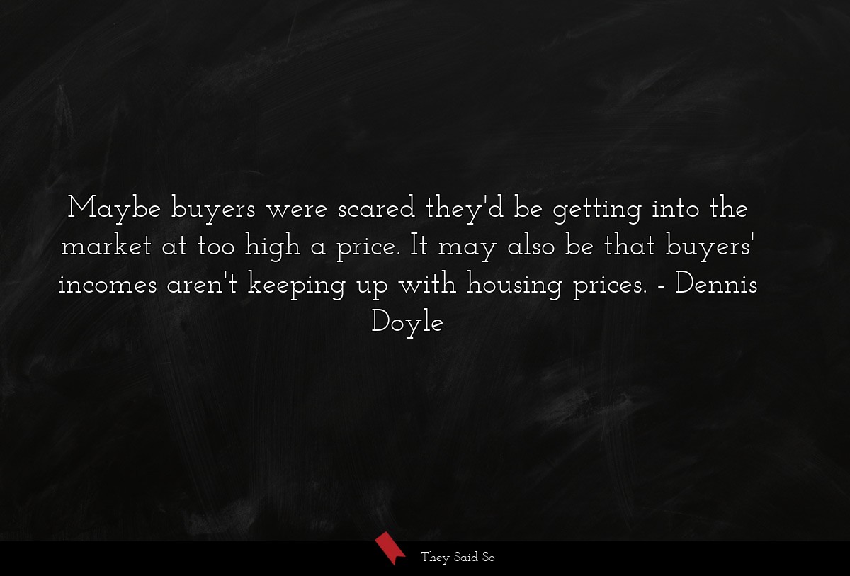 Maybe buyers were scared they'd be getting into the market at too high a price. It may also be that buyers' incomes aren't keeping up with housing prices.