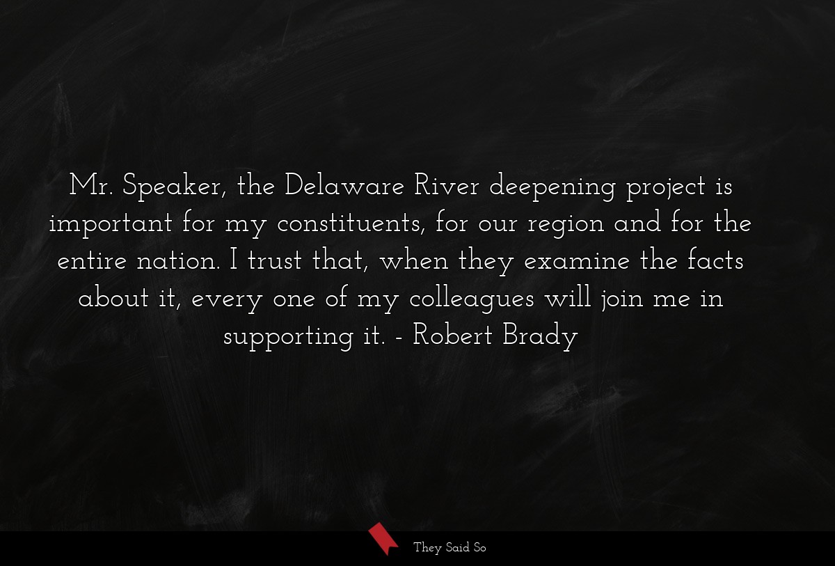 Mr. Speaker, the Delaware River deepening project is important for my constituents, for our region and for the entire nation. I trust that, when they examine the facts about it, every one of my colleagues will join me in supporting it.